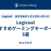 Logicool　おすすめゲーミングキーボード3選