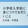 小学校入学前に生活面・学習面で身に付けておきたいこと