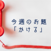 今週のお題「かける」は、マメじゃない私が思い出したようにかけた電話。