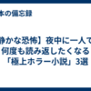 【静かな恐怖】夜中に一人で、何度も読み返したくなる「極上ホラー小説」3選