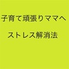 【育児がんばりママへ】子育て中子どもにも旦那にもイライラしちゃう、、子育てストレス解消法！１7選！