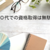 ４０代での資格取得は、将来への備えとなる？時間とお金の無駄？【わたしの感想】