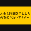 お金と時間を手にした先を知りたいアナタへ