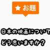 【お題】日本の映画についてどう思いますか？