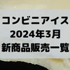 コンビニアイスの新商品、2024年3月新作の市販アイスクリーム発売一覧！【コンオイジャ】