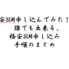 格安sim申し込んでみた！！誰でも出来る、格安sim申し込み手順のまとめ