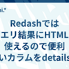 Redashではクエリ結果にHTMLを使えるので便利 長いカラムをdetailsで畳める ほか