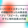 ハーバード×スタンフォードの頭脳が作ったAI英会話アプリ「スピーク」の野望…すでに有料会員10万超 半田貞治郎