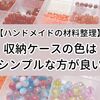 【ハンドメイド】思考整理のためにも収納ケースの色はシンプルな方が良い【材料の整理】