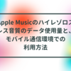 Apple Musicのハイレゾロスレス音質のデータ使用量と、モバイル通信環境での利用方法 半田貞治郎
