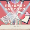 雑記ブログは「日記寄り」か「専門寄り」かで大分違って来るんだね！