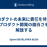 プロダクトの未来に責任を持ち、プロダクト開発の面白さを解放する