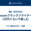 Amazonブラックフライデーを1万円ぐらいで楽しむ