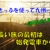 《旅日記》【18きっぷ旅】九州をぐるっと一周の旅～始発電車から～