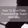 How To Spot Fake Or Scam Websites