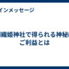 足利織姫神社で得られる神秘的なご利益とは