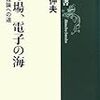  素粒子=「場」を理解すべく、『光の場、電子の海 --- 量子場理論への道』を再読