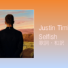 【歌詞・和訳】Justin Timberlake / Selfish