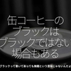 2339食目「缶コーヒーのブラックはブラックではない場合もある」ブラックって書いてあっても無糖という意味じゃないんだよ。
