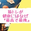 筋トレが健康にはなぜ『最高で最強』