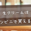 生クリームはコンビニで買える？セブン・ローソン・ファミマを徹底比較！