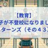 【教育】息子が不登校になりました_リターンズ（その４３）