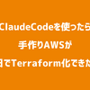 ClaudeCodeを使ったら手作りAWSが3日でTerraform化できた話
