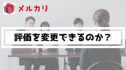 納得いかない！メルカリの評価は変更できる？