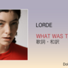 【歌詞・和訳】Lorde / What Was That / ロード / ワット・ワズ・ザット