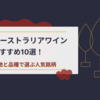 【2025年最新】オーストラリアワインのおすすめ10選！産地と品種で選ぶ人気銘柄