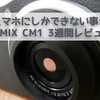 SIMフリーカメラ『LUMIX CM1』の3週間使用レビュー！ これはRICOH GRを越える最高のスナップシューターだ！