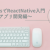 初心者向け！WindowsでReactNative入門～アプリ開発編～ 1日目