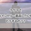 【ラクマ】取引キャンセル、返品したい場合はどうするの？キャンセル方法の手順とは？