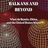 "Geopolitics of the Balkans and Beyond: What Do Russia, China, and United States Want?" by Filip Kovacevic