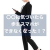 〇〇に気づいたら　歩きスマホができなくなった！？