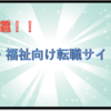 厳選！！　介護・福祉業界向け転職サイト