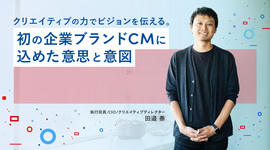 クリエイティブの力でビジョンを伝える。初の企業ブランドCMに込めた意思と意図