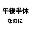 午後から半日年休なのに残業してしまったら
