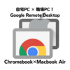 【Chrome Remote Desktop】お手軽リモートワーク？端末間の「リモートアクセス」やってみた