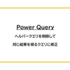 【Power Query】ヘルパークエリを削除して同じ結果を得るクエリに修正