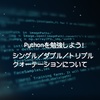 Pythonを勉強しよう！ シングル／ダブル／トリプルクォーテーションについて