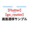 【Flutter】「go_router」を用いた画面遷移の説明とサンプル（コピペOK！）