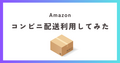 【Amazon】コンビニ受け取りしてみた