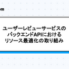 ユーザーレビューサービスのバックエンドAPIにおけるリソース最適化の取り組み