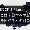 中国製CPU「Loongson」実力とは？日本への影響とラピダスとの競争