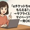 「eチケットちゃんともらえる?」→サプライスはマイページで一発OK!