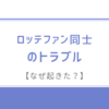 【なぜ起きた？】ロッテファン同士のトラブルの真実とは-事実と憶測の狭間で