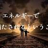 エネルギーで満たされるということ