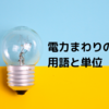 電力まわりの用語と単位