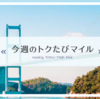 今週のトクたびマイルはANAマイルの価値を大きく高めるお得な搭乗キャンペーンの活用補うと注意点